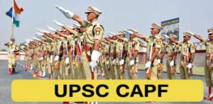 UPSC CAPF Recruitment 2022